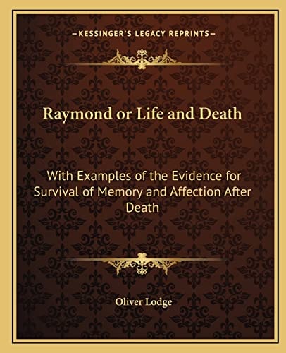 Raymond or Life and Death: With Examples of the Evidence for Survival of Memory and Affection after Death