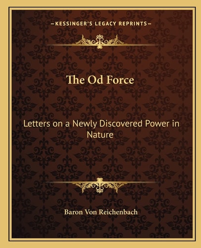 The Od Force: Letters on a Newly Discovered Power in Nature
