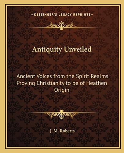Antiquity Unveiled: Ancient Voices from the Spirit Realms Proving Christianity to be of Heathen Origin