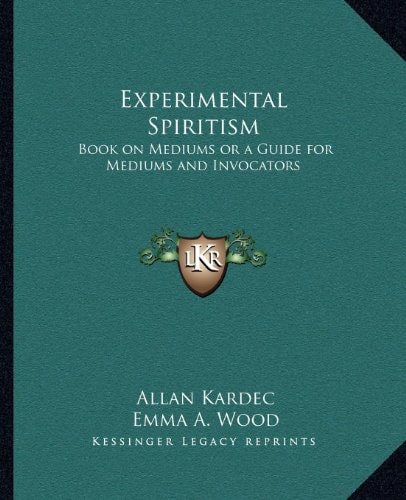 Experimental Spiritism: Book on Mediums or a Guide for Mediums and Invocators