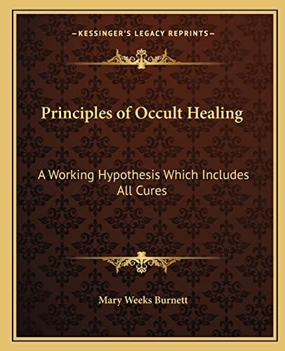 Principles of Occult Healing: A Working Hypothesis Which Includes All Cures