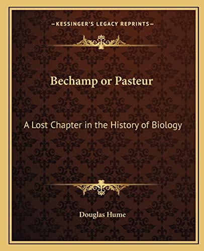 Bechamp or Pasteur: A Lost Chapter in the History of Biology