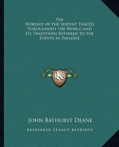 The Worship of the Serpent Traced Throughout the World and Its Traditions Referred to the Events in Paradise