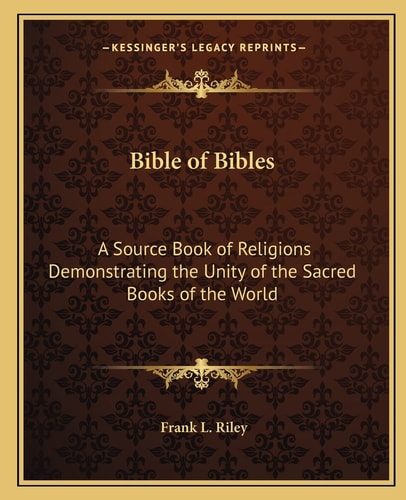 Bible of Bibles: A Source Book of Religions Demonstrating the Unity of the Sacred Books of the World