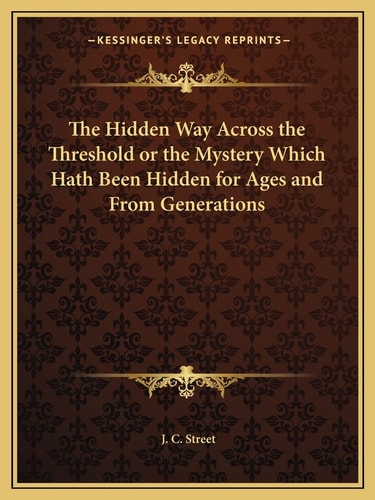 The Hidden Way Across the Threshold or the Mystery Which Hath Been Hidden for Ages and From Generations
