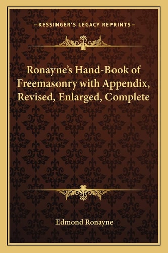 Ronayne's Hand-Book of Freemasonry with Appendix, Revised, Enlarged, Complete