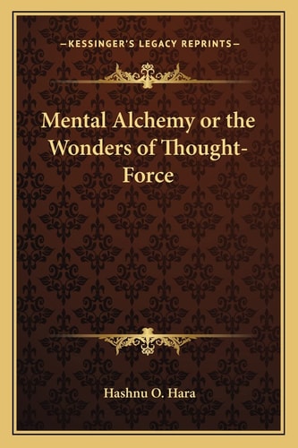 Mental Alchemy or the Wonders of Thought-Force