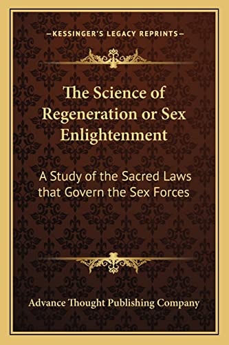 The Science of Regeneration or Sex Enlightenment: A Study of the Sacred Laws that Govern the Sex Forces