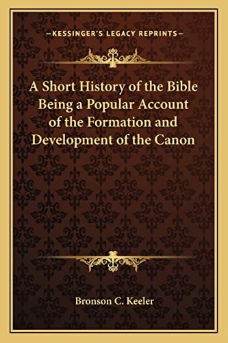 A Short History of the Bible Being a Popular Account of the Formation and Development of the Canon