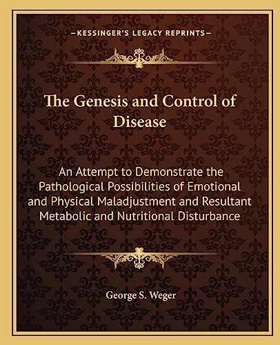 The Genesis and Control of Disease: An Attempt to Demonstrate the Pathological Possibilities of Emotional and Physical Maladjustment and Resultant Metabolic and Nutritional Disturbance