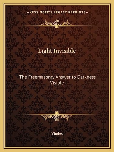 Light Invisible: The Freemasonry Answer to Darkness Visible