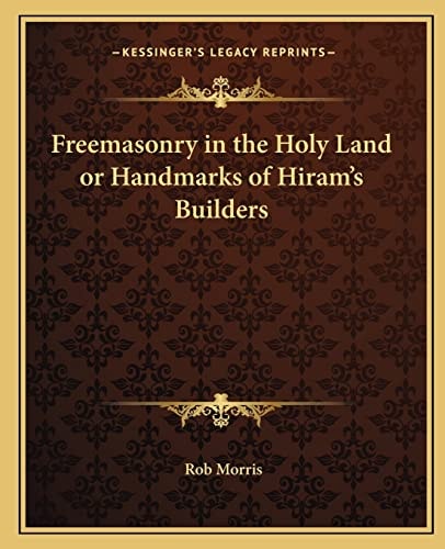 Freemasonry in the Holy Land or Handmarks of Hiram's Builders