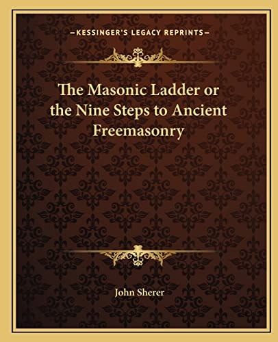 The Masonic Ladder or the Nine Steps to Ancient Freemasonry