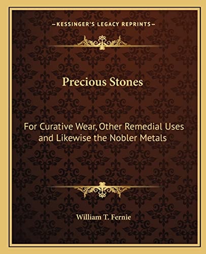 Precious Stones: For Curative Wear, Other Remedial Uses and Likewise the Nobler Metals