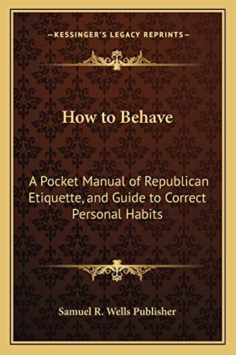How to Behave: A Pocket Manual of Republican Etiquette, and Guide to Correct Personal Habits