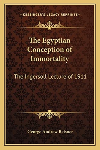 The Egyptian Conception of Immortality: The Ingersoll Lecture of 1911