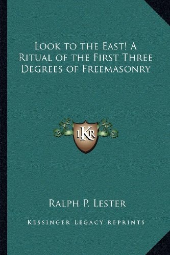 Look to the East! A Ritual of the First Three Degrees of Freemasonry
