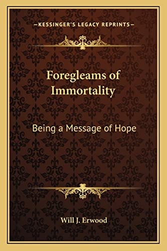 Foregleams of Immortality: Being a Message of Hope