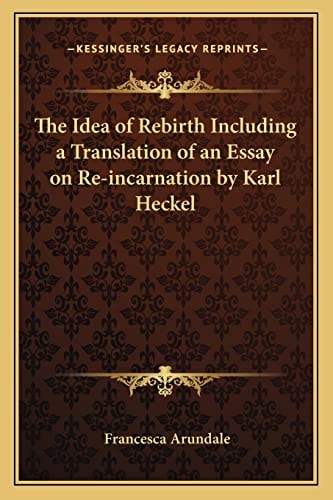 The Idea of Rebirth Including a Translation of an Essay on Re-incarnation by Karl Heckel
