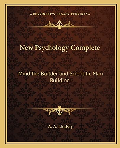 New Psychology Complete: Mind the Builder and Scientific Man Building