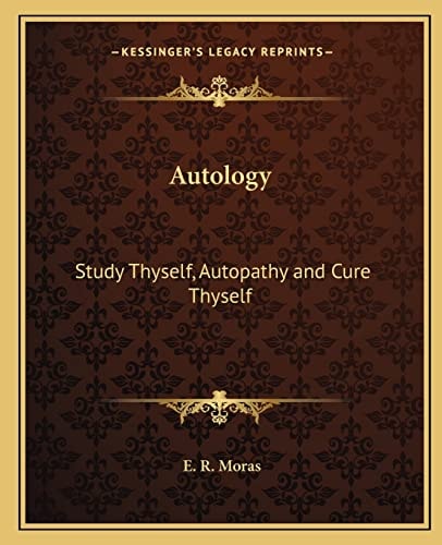 Autology: Study Thyself, Autopathy and Cure Thyself