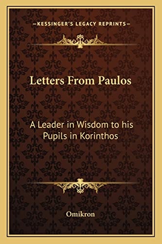 Letters From Paulos: A Leader in Wisdom to his Pupils in Korinthos