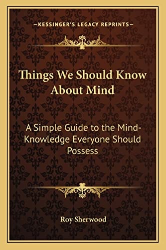 Things We Should Know About Mind: A Simple Guide to the Mind-Knowledge Everyone Should Possess