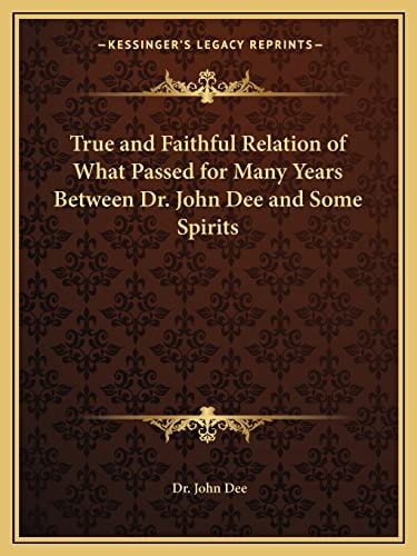 True and Faithful Relation of What Passed for Many Years Between Dr. John Dee and Some Spirits