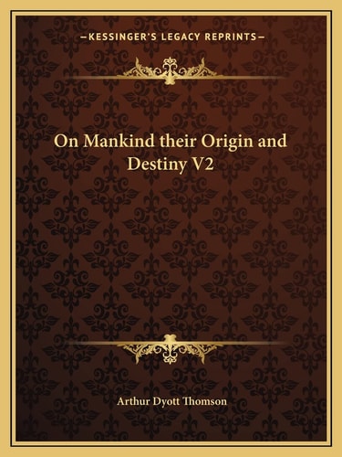 On Mankind their Origin and Destiny V2