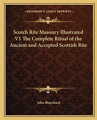 Scotch Rite Masonry Illustrated V1 The Complete Ritual of the Ancient and Accepted Scottish Rite