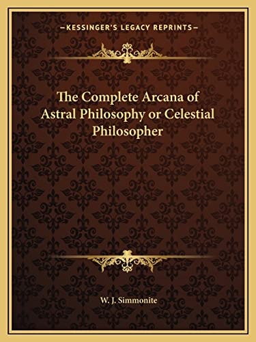The Complete Arcana of Astral Philosophy or Celestial Philosopher