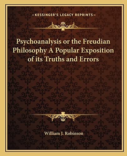 Psychoanalysis or the Freudian Philosophy A Popular Exposition of its Truths and Errors