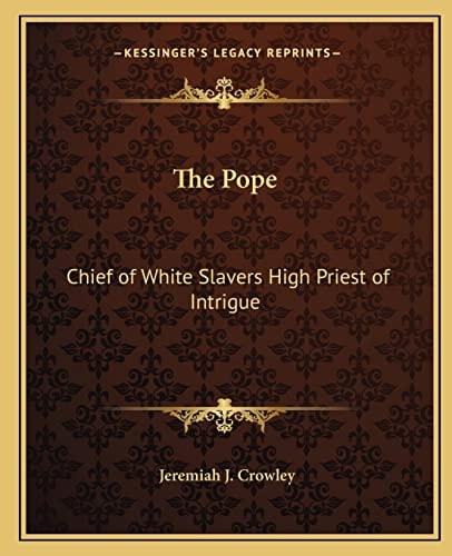 The Pope: Chief of White Slavers High Priest of Intrigue