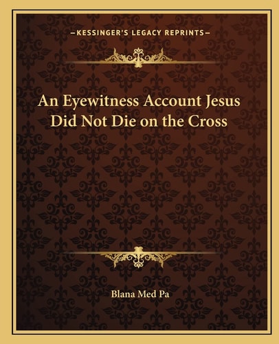 An Eyewitness Account Jesus Did Not Die on the Cross