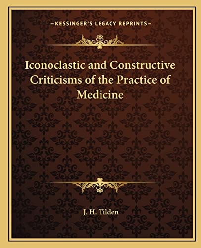 Iconoclastic and Constructive Criticisms of the Practice of Medicine