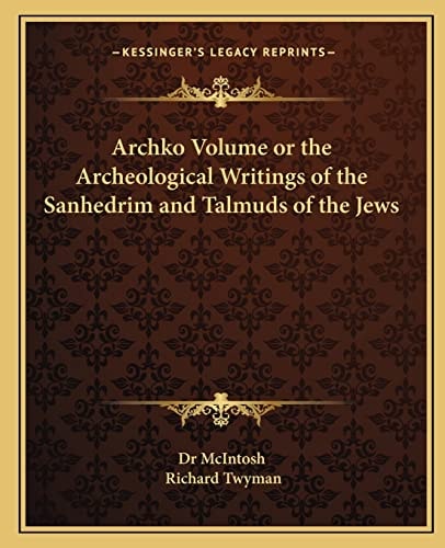 Archko Volume or the Archeological Writings of the Sanhedrim and Talmuds of the Jews