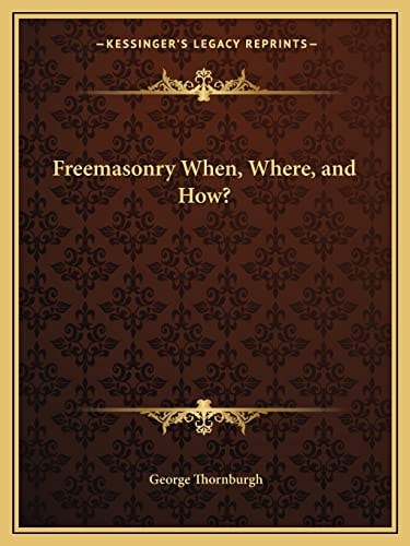 Freemasonry When, Where, and How?