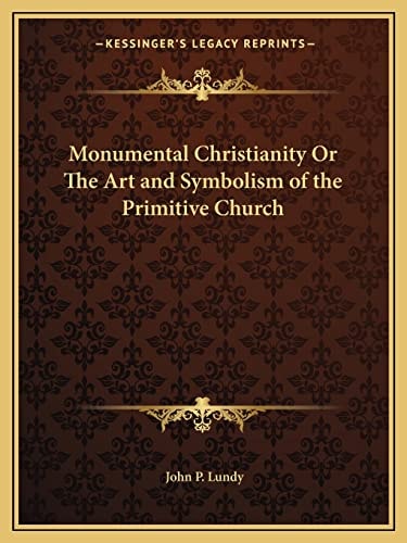 Monumental Christianity Or The Art and Symbolism of the Primitive Church