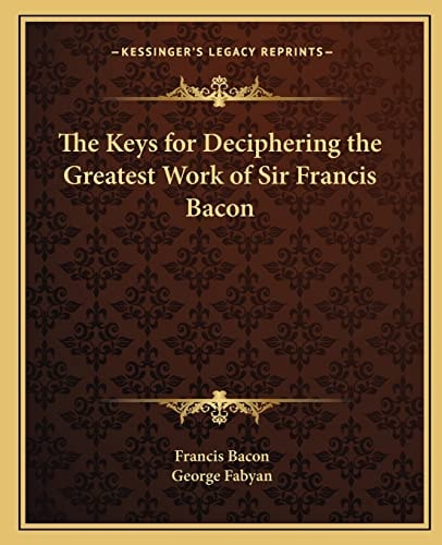 The Keys for Deciphering the Greatest Work of Sir Francis Bacon