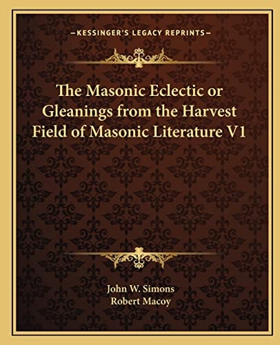 The Masonic Eclectic or Gleanings from the Harvest Field of Masonic Literature V1