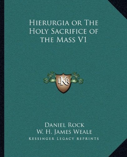 Hierurgia or The Holy Sacrifice of the Mass V1