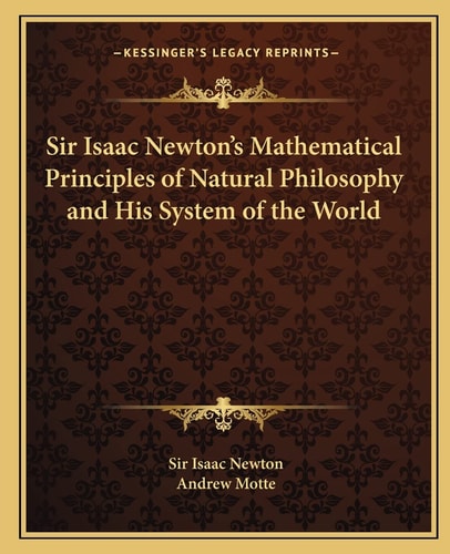 Sir Isaac Newton's Mathematical Principles of Natural Philosophy and His System of the World