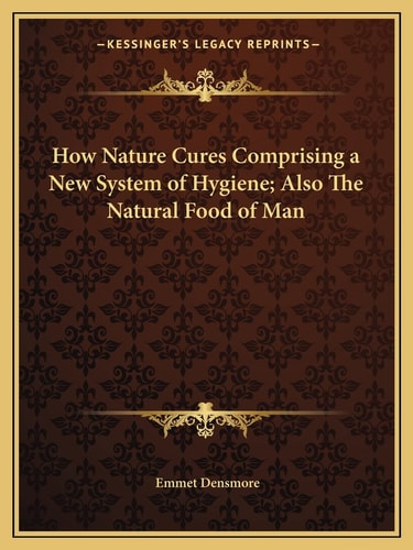 How Nature Cures Comprising a New System of Hygiene; Also The Natural Food of Man