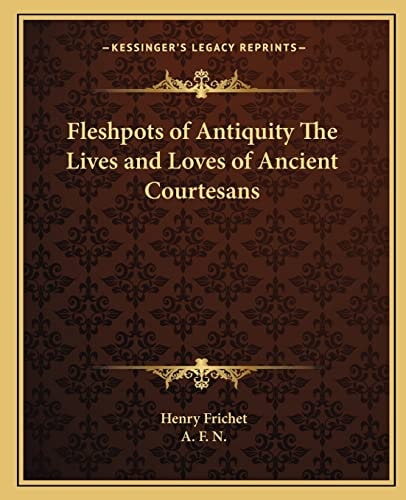 Fleshpots of Antiquity The Lives and Loves of Ancient Courtesans
