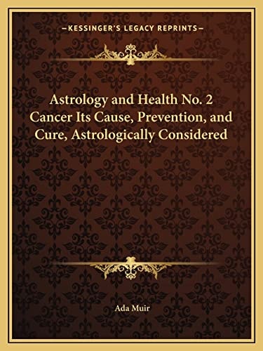 Astrology and Health No. 2 Cancer Its Cause, Prevention, and Cure, Astrologically Considered