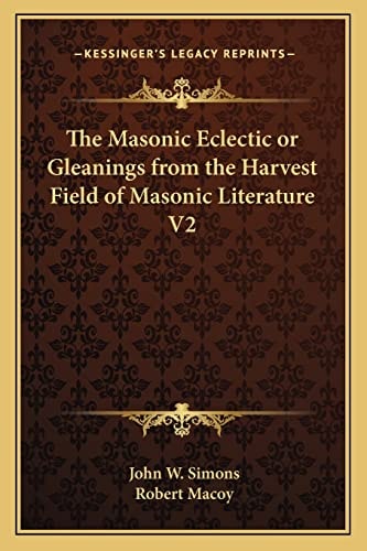 The Masonic Eclectic or Gleanings from the Harvest Field of Masonic Literature V2
