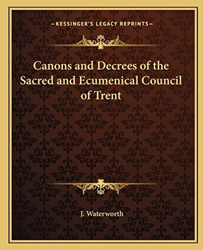 Canons and Decrees of the Sacred and Ecumenical Council of Trent