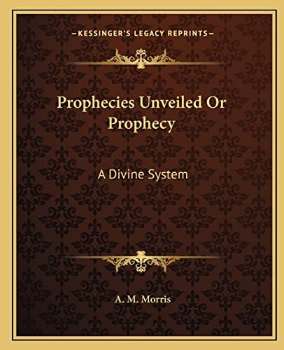 Prophecies Unveiled Or Prophecy: A Divine System