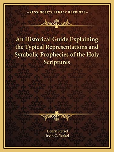 An Historical Guide Explaining the Typical Representations and Symbolic Prophecies of the Holy Scriptures