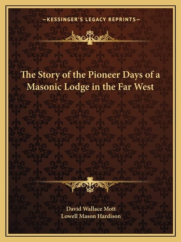 The Story of the Pioneer Days of a Masonic Lodge in the Far West
